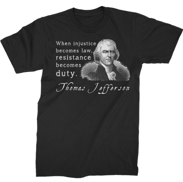 When Injustice Becomes Law, Resistance Becomes Duty | Thomas Jefferson Quotes T-Shirt