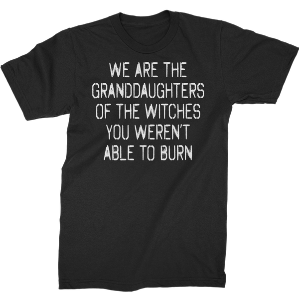 We Are The Granddaughters Of The Witches You Weren't Able To Burn T-Shirt