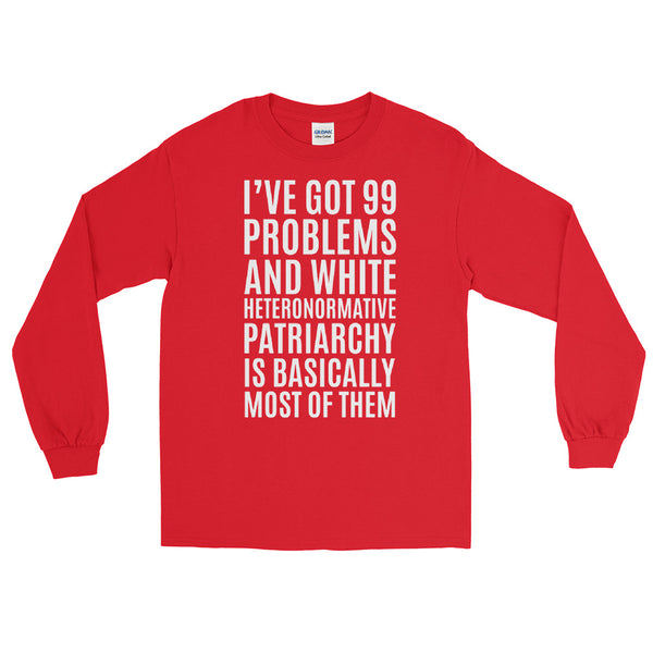 I've Got 99 Problems And White Heteronormative Patriarchy Is Basically Most Of Them Long-Sleeve T-Shirt