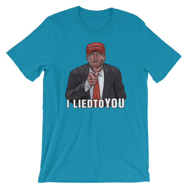 I Lied To You Anti-Trump T-Shirt