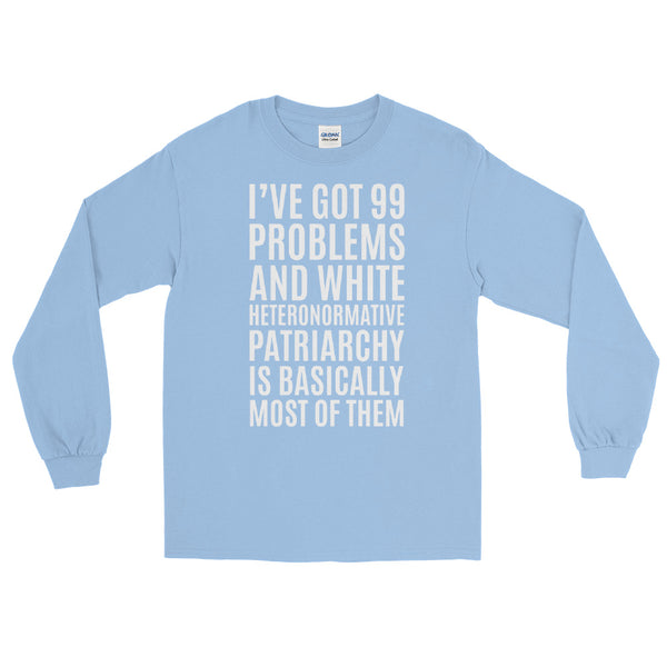 I've Got 99 Problems And White Heteronormative Patriarchy Is Basically Most Of Them Long-Sleeve T-Shirt