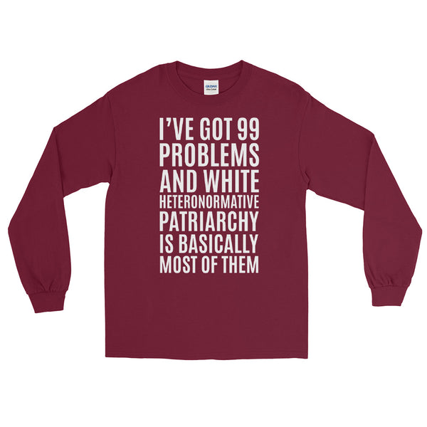 I've Got 99 Problems And White Heteronormative Patriarchy Is Basically Most Of Them Long-Sleeve T-Shirt