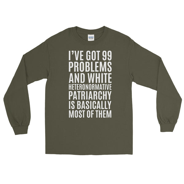 I've Got 99 Problems And White Heteronormative Patriarchy Is Basically Most Of Them Long-Sleeve T-Shirt