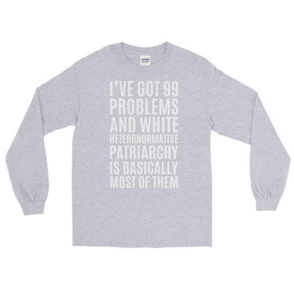 I've Got 99 Problems And White Heteronormative Patriarchy Is Basically Most Of Them Long-Sleeve T-Shirt