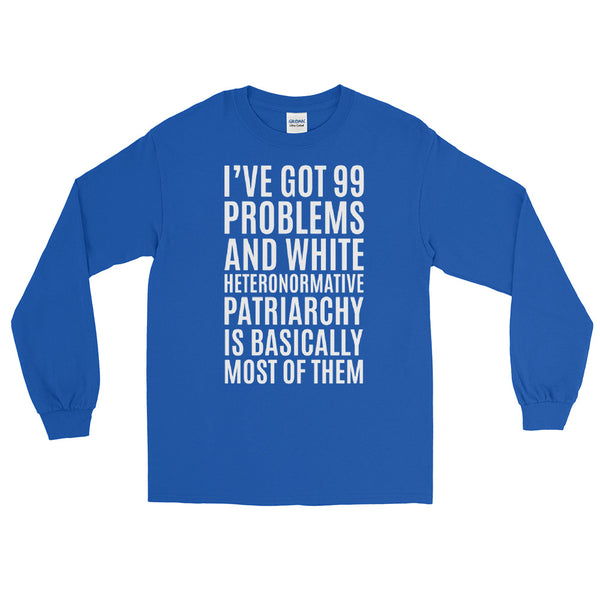 I've Got 99 Problems And White Heteronormative Patriarchy Is Basically Most Of Them Long-Sleeve T-Shirt