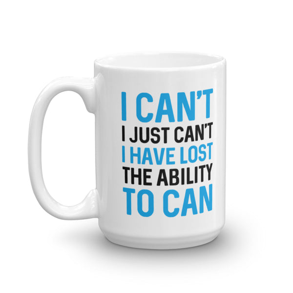 I Can't. I Just Can't. I Have Lost The Ability To Can Mug