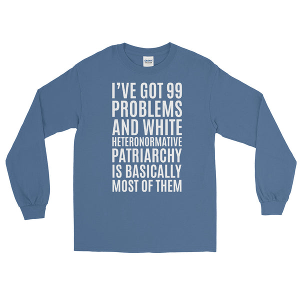 I've Got 99 Problems And White Heteronormative Patriarchy Is Basically Most Of Them Long-Sleeve T-Shirt