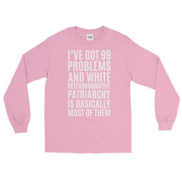 I've Got 99 Problems And White Heteronormative Patriarchy Is Basically Most Of Them Long-Sleeve T-Shirt