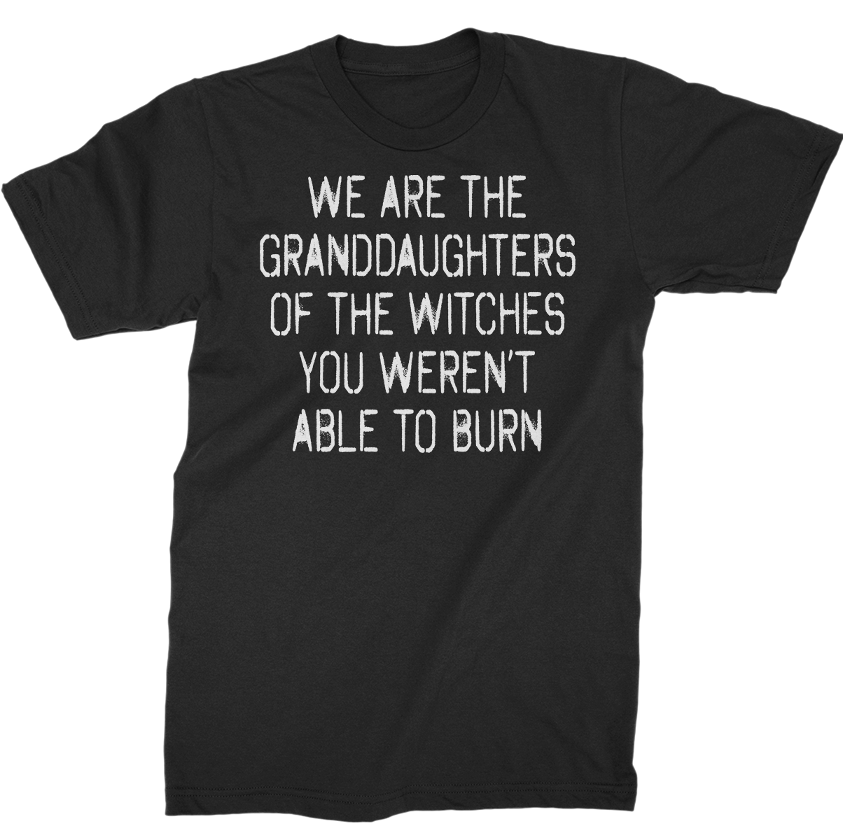 We Are The Granddaughters Of The Witches You Weren't Able To Burn T-Shirt