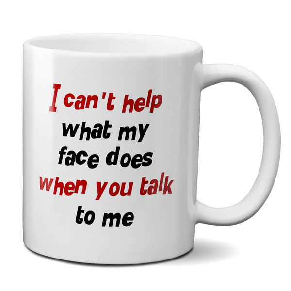 I Can't Help What My Face Does When You Talk To Me Mug