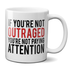If You're Not Outraged, You're Not Paying Attention Mug