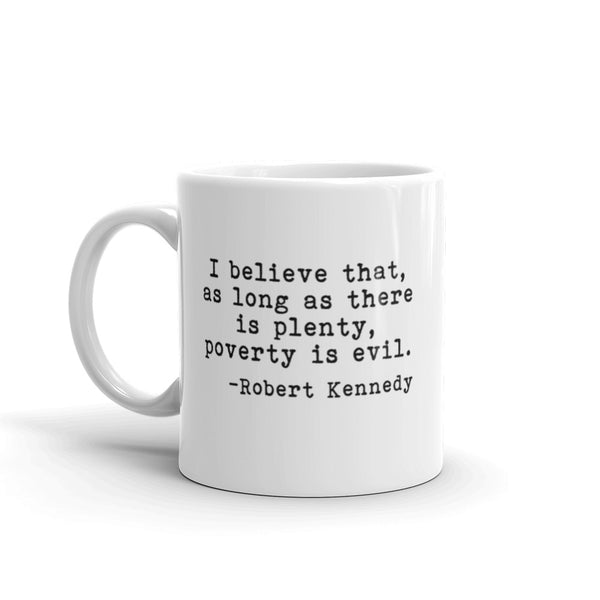 RFK I Believe That As Long As There Is Plenty, Poverty Is Evil Mug