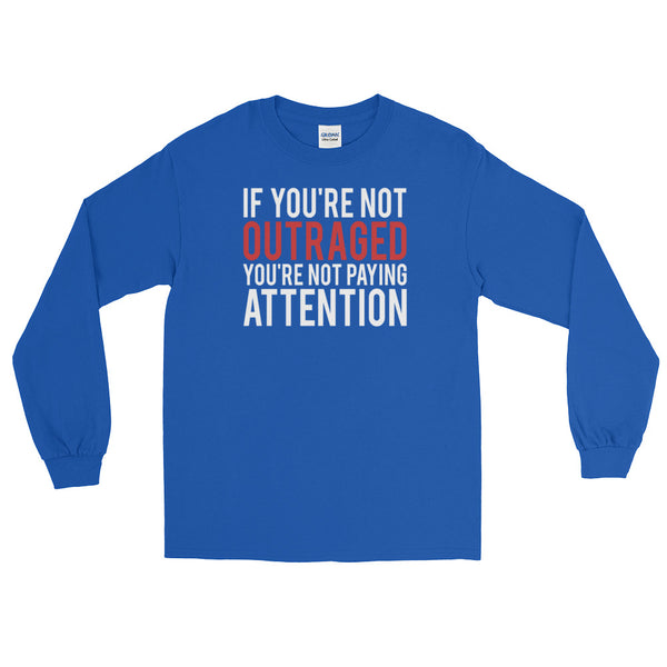 If You're Not Outraged, You're Not Paying Attention | Long-Sleeved T-Shirt