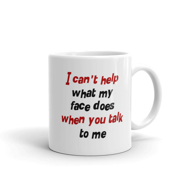 I Can't Help What My Face Does When You Talk To Me Mug