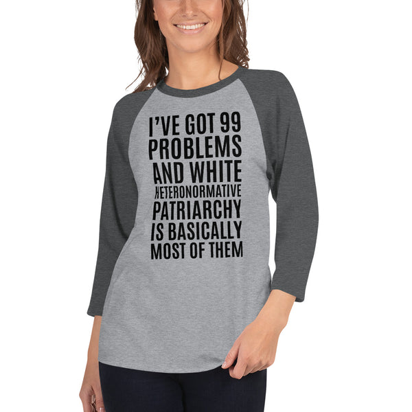 I've Got 99 Problems And White Heteronormative Patriarchy Is Basically Most Of Them 3/4 Sleeve Raglan Jersey