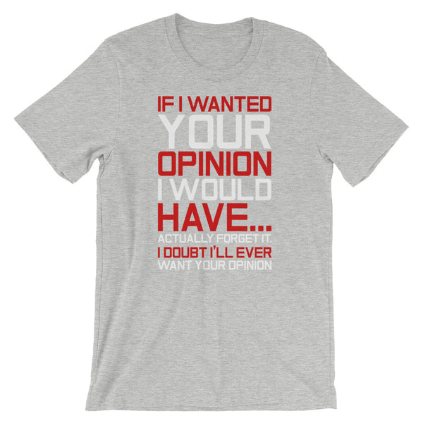 If I Wanted Your Opinion, I Would Have...Never Mind T-Shirt