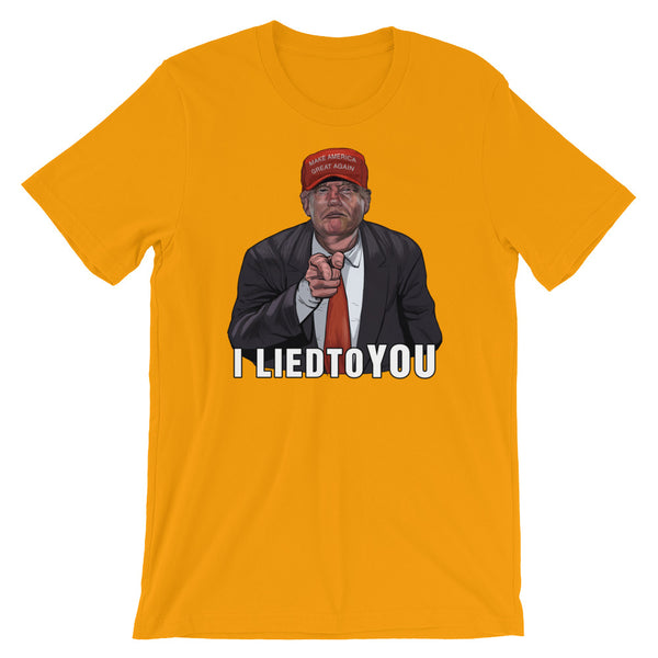 I Lied To You Anti-Trump T-Shirt