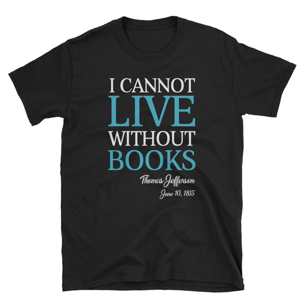 I Cannot Live Without Books Thomas Jefferson Quote T-Shirt (Black)