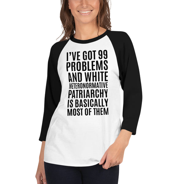 I've Got 99 Problems And White Heteronormative Patriarchy Is Basically Most Of Them 3/4 Sleeve Raglan Jersey