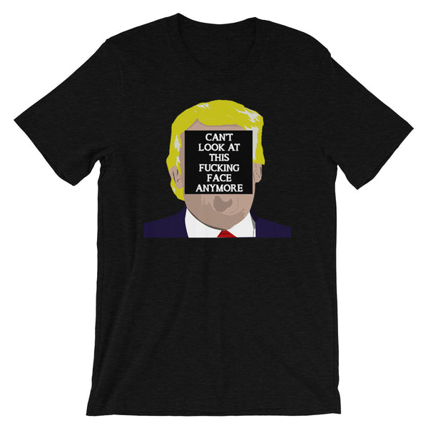 Can't Look At This F*cking Face Anymore T-Shirt Colors