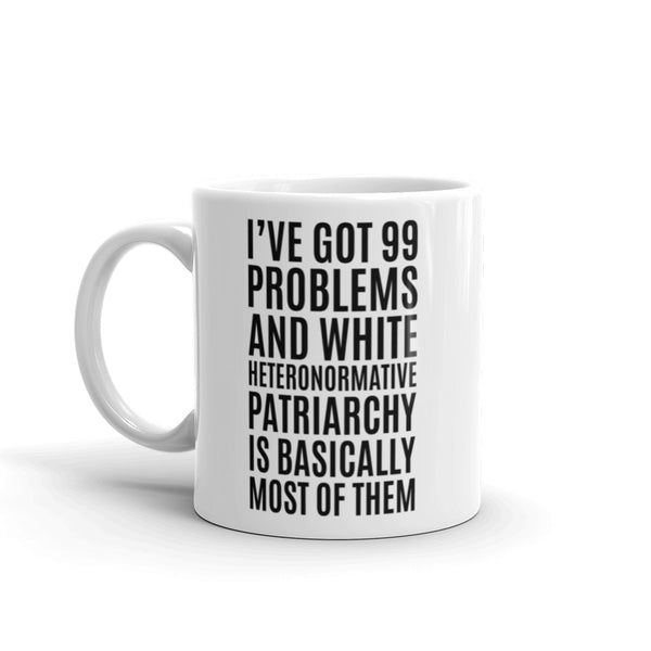 I've Got 99 Problems And White Heteronormative Patriarchy Is Basically Most Of Them Mug
