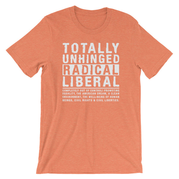 Totally Unhinged Radical Liberal T-Shirt