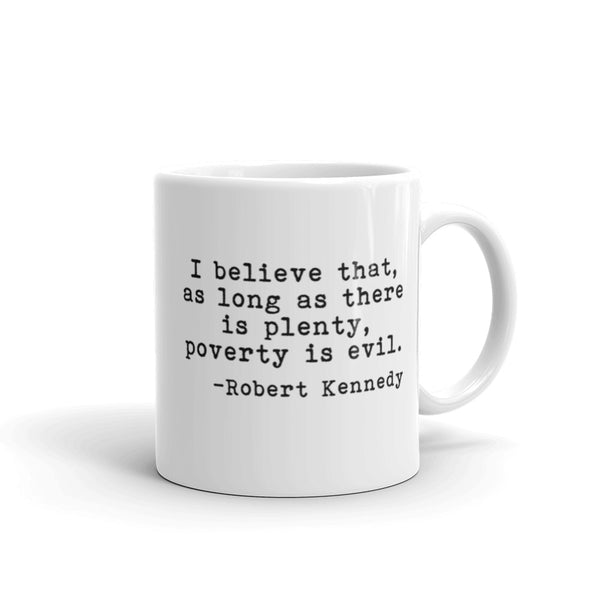 RFK I Believe That As Long As There Is Plenty, Poverty Is Evil Mug