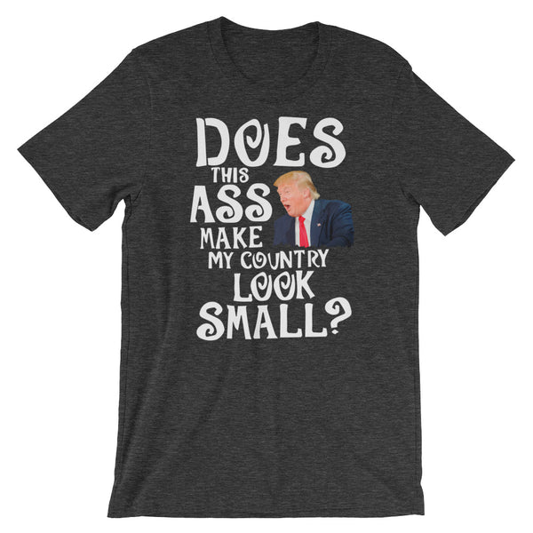 Does This Ass Make My Country Look Small? Anti-Trump T-Shirt