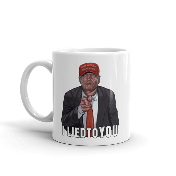 I Lied To  You Anti-Trump Mug