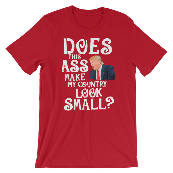 Does This Ass Make My Country Look Small? Anti-Trump T-Shirt