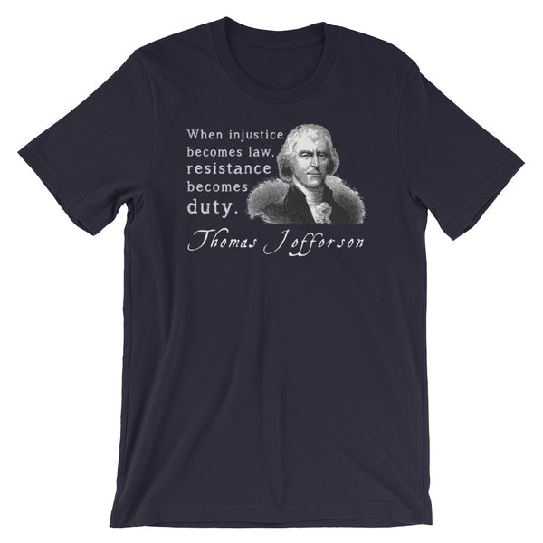 When Injustice Becomes Law, Resistance Becomes Duty | Thomas Jefferson Quotes T-Shirt