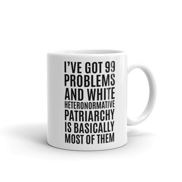 I've Got 99 Problems And White Heteronormative Patriarchy Is Basically Most Of Them Mug