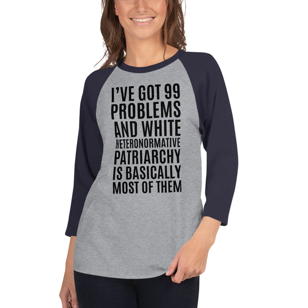 I've Got 99 Problems And White Heteronormative Patriarchy Is Basically Most Of Them 3/4 Sleeve Raglan Jersey