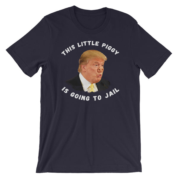 This Little Piggy Is Going To Jail Anti-Trump T-Shirt