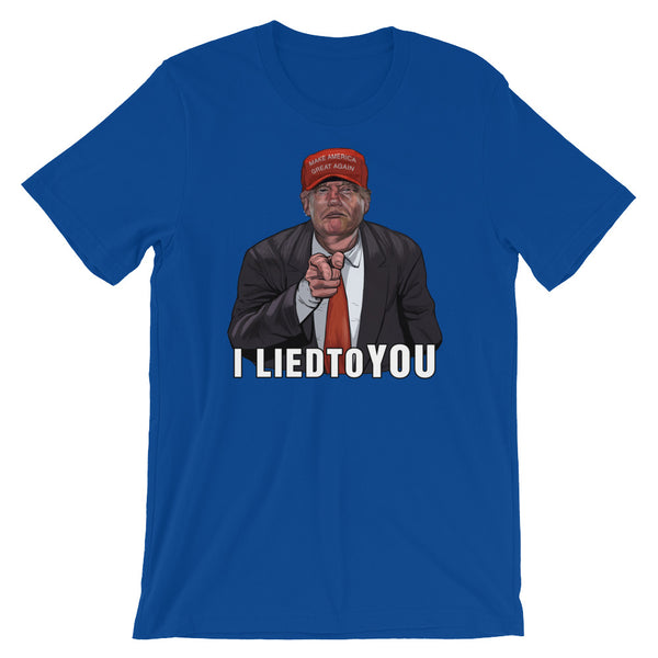 I Lied To You Anti-Trump T-Shirt