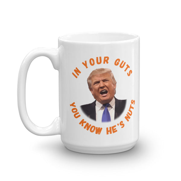 In Your Guts, You KNOW He's Nuts Anti-Trump Mug