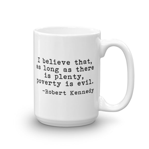 RFK I Believe That As Long As There Is Plenty, Poverty Is Evil Mug