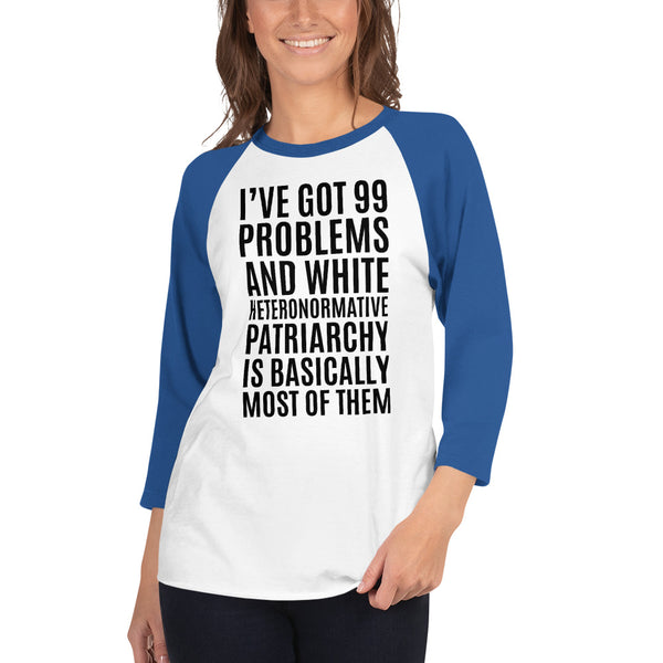 I've Got 99 Problems And White Heteronormative Patriarchy Is Basically Most Of Them 3/4 Sleeve Raglan Jersey