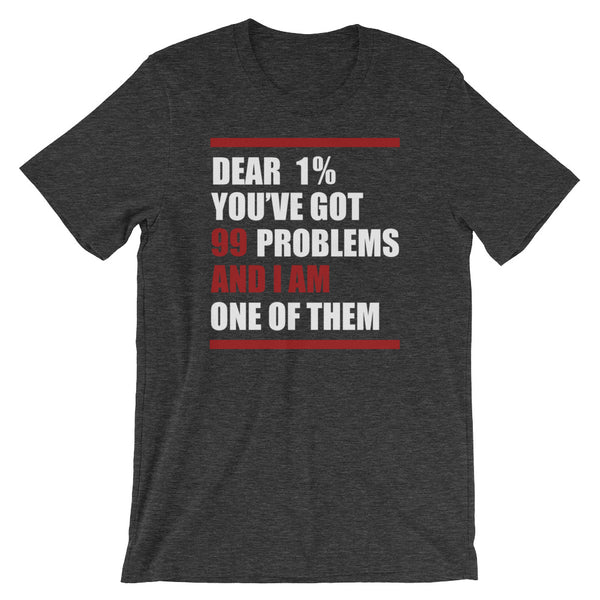 Dear 1%: You're Got 99 Problems And I Am One Of Them T-Shirt