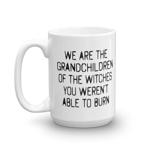 We Are The Grandchildren Of The Witches You Weren't Able To Burn Mug