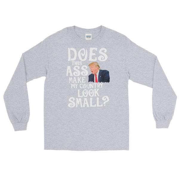 Does This Ass Make My Country Look Small? Anti-Trump Long-Sleeved T-Shirt