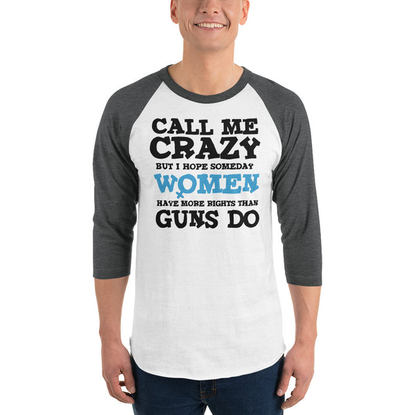 Call Me Crazy But I Hope Someday Women Have More Rights Than Guns Do 3/4 Sleeve Raglan Jersey