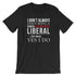 I Don't Always Enjoy Being A Radical Bleeding Heart Liberal T-Shirt