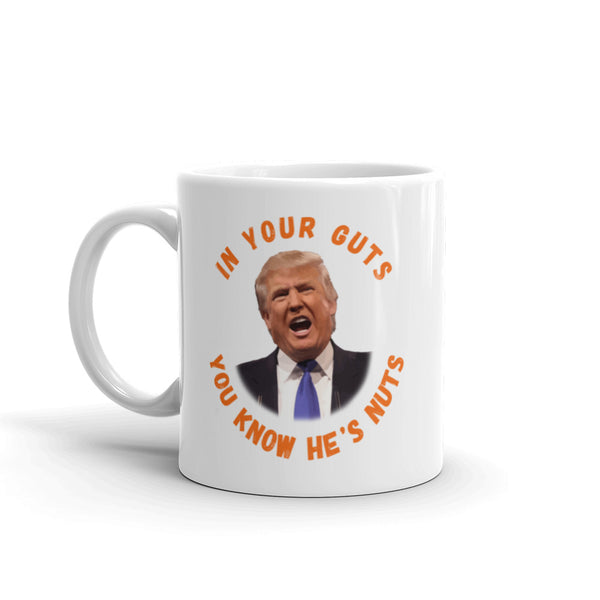 In Your Guts, You KNOW He's Nuts Anti-Trump Mug