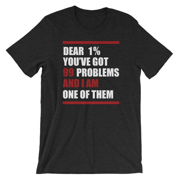 Dear 1%: You're Got 99 Problems And I Am One Of Them T-Shirt