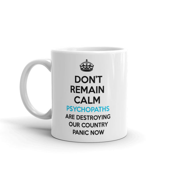 Don't Remain Calm. Psychopaths Are Destroying Our Country. Panic Now Mug