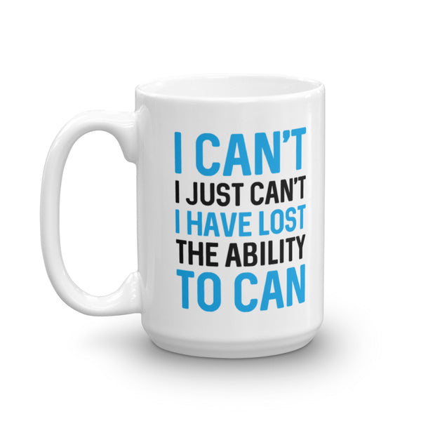I Can't. I Just Can't. I Have Lost The Ability To Can Mug