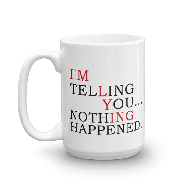 I'm Telling You Nothing Happened! Mug