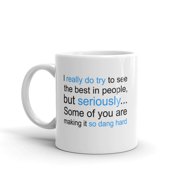 I Really Do Try To See The Best In People, BUT... Mug