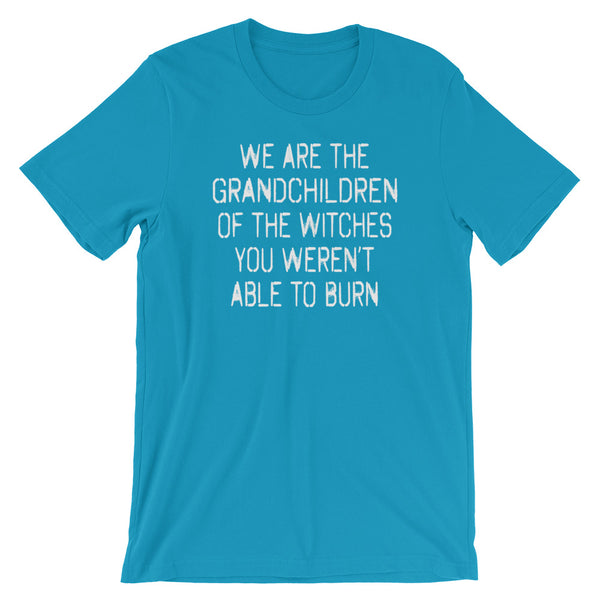 We Are The Grandchildren Of The Witches You Weren't Able To Burn T-Shirt